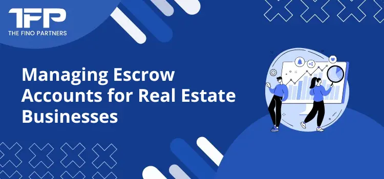 Managing Escrow Accounts for Real Estate Businesses